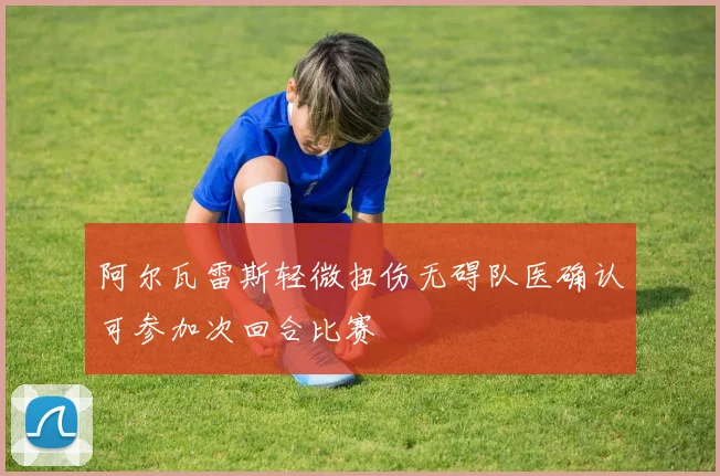 阿尔瓦雷斯轻微扭伤无碍队医确认可参加次回合比赛